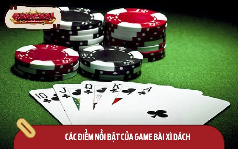 Các điểm nổi bật của game bài xì dách