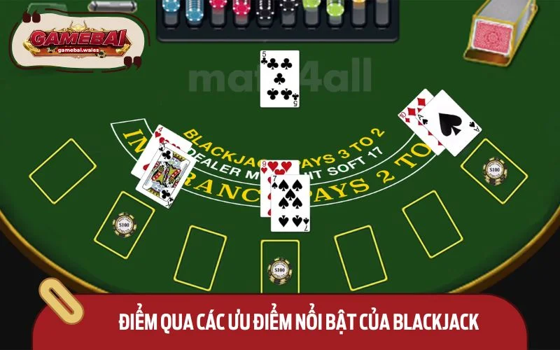 Điểm qua các ưu điểm nổi bật của Blackjack 