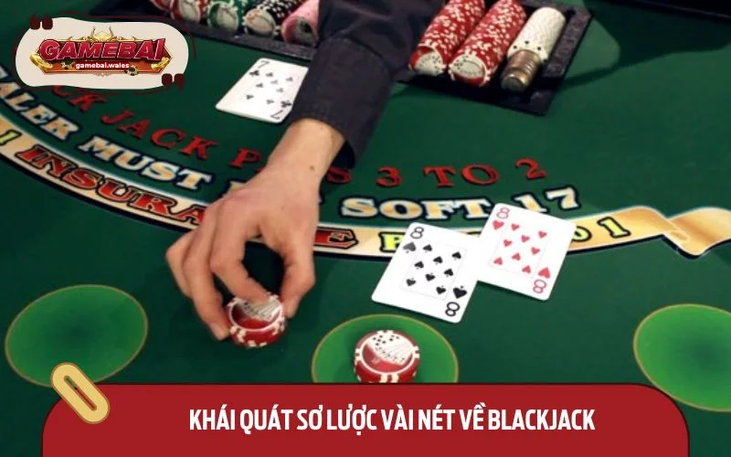 Khái quát sơ lược vài nét về Blackjack