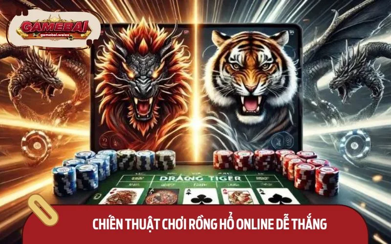 Chia sẻ cho game thủ một vài chiến thuật chơi rồng hổ online dễ thắng