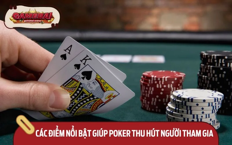 Các điểm nổi bật giúp Poker thu hút người tham gia