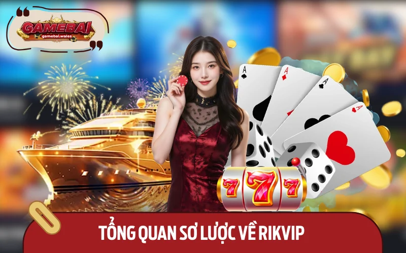 Tổng quan cho người chơi về đế chế Rikvip 
