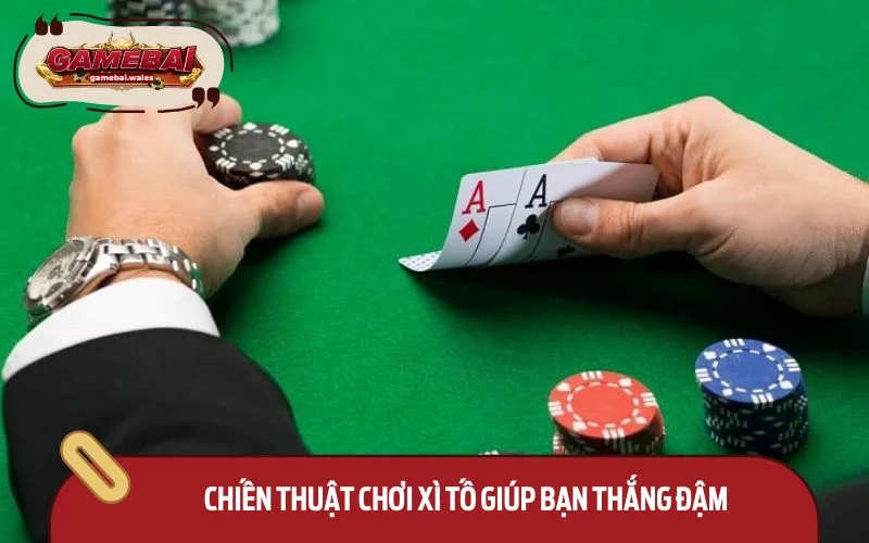 Chiến thuật chơi Xì tố giúp bạn thắng đậm